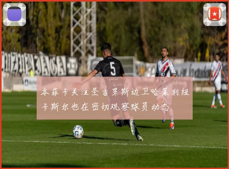 本菲卡关注圣吉罗斯边卫哈莱利纽卡斯尔也在密切观察球员动态